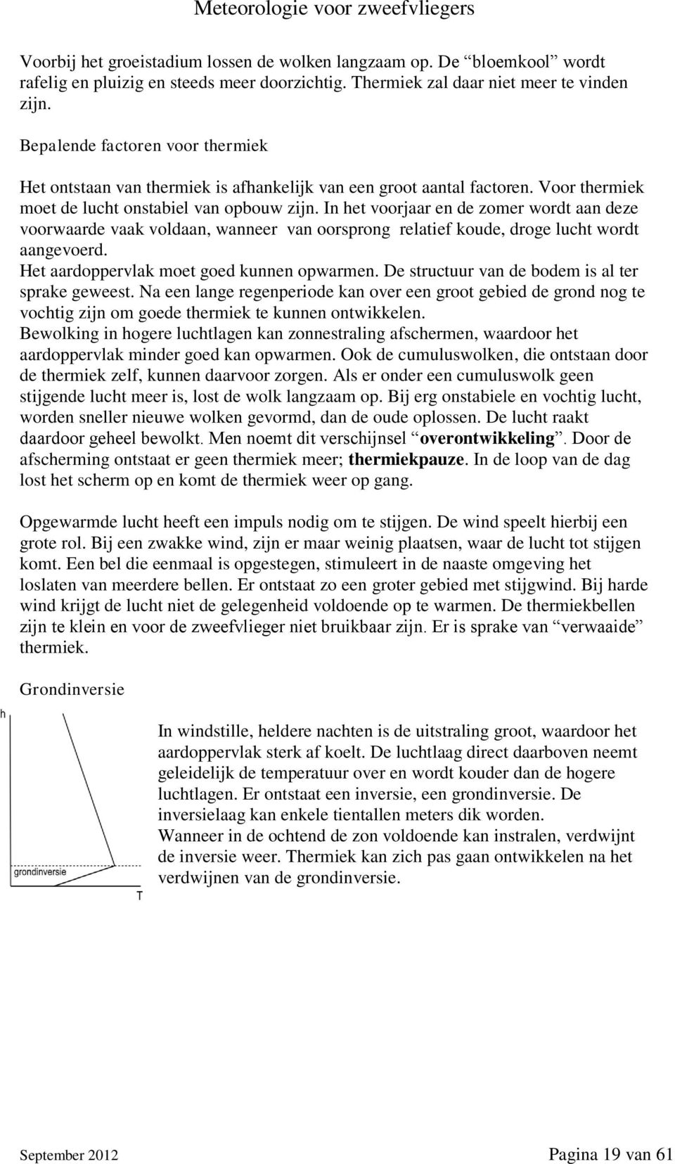 In het voorjaar en de zomer wordt aan deze voorwaarde vaak voldaan, wanneer van oorsprong relatief koude, droge lucht wordt aangevoerd. Het aardoppervlak moet goed kunnen opwarmen.