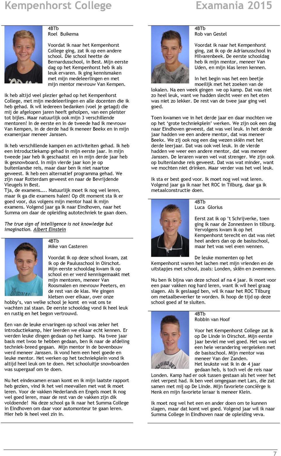 Ik heb altijd veel plezier gehad op het Kempenhorst College, met mijn medeleerlingen en alle docenten die ik heb gehad.