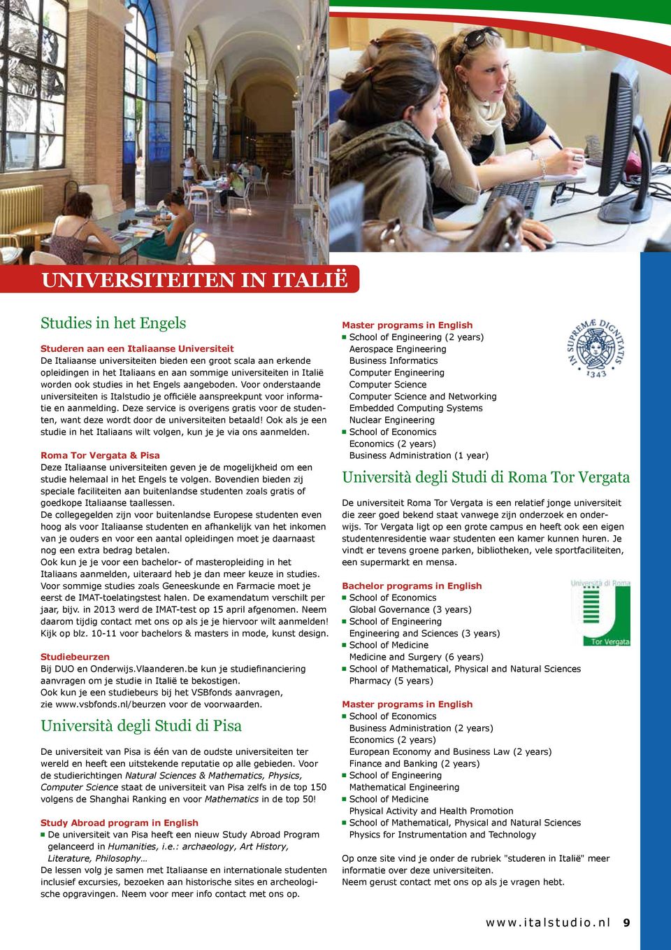 Deze service is overigens gratis voor de studenten, want deze wordt door de universiteiten betaald! Ook als je een studie in het Italiaans wilt volgen, kun je je via ons aanmelden.