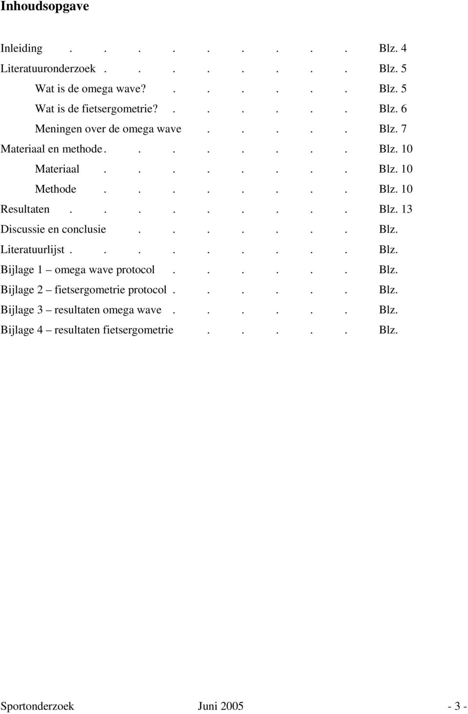 ...... Blz. Literatuurlijst......... Blz. Bijlage 1 omega wave protocol...... Blz. Bijlage 2 fietsergometrie protocol...... Blz. Bijlage 3 resultaten omega wave.