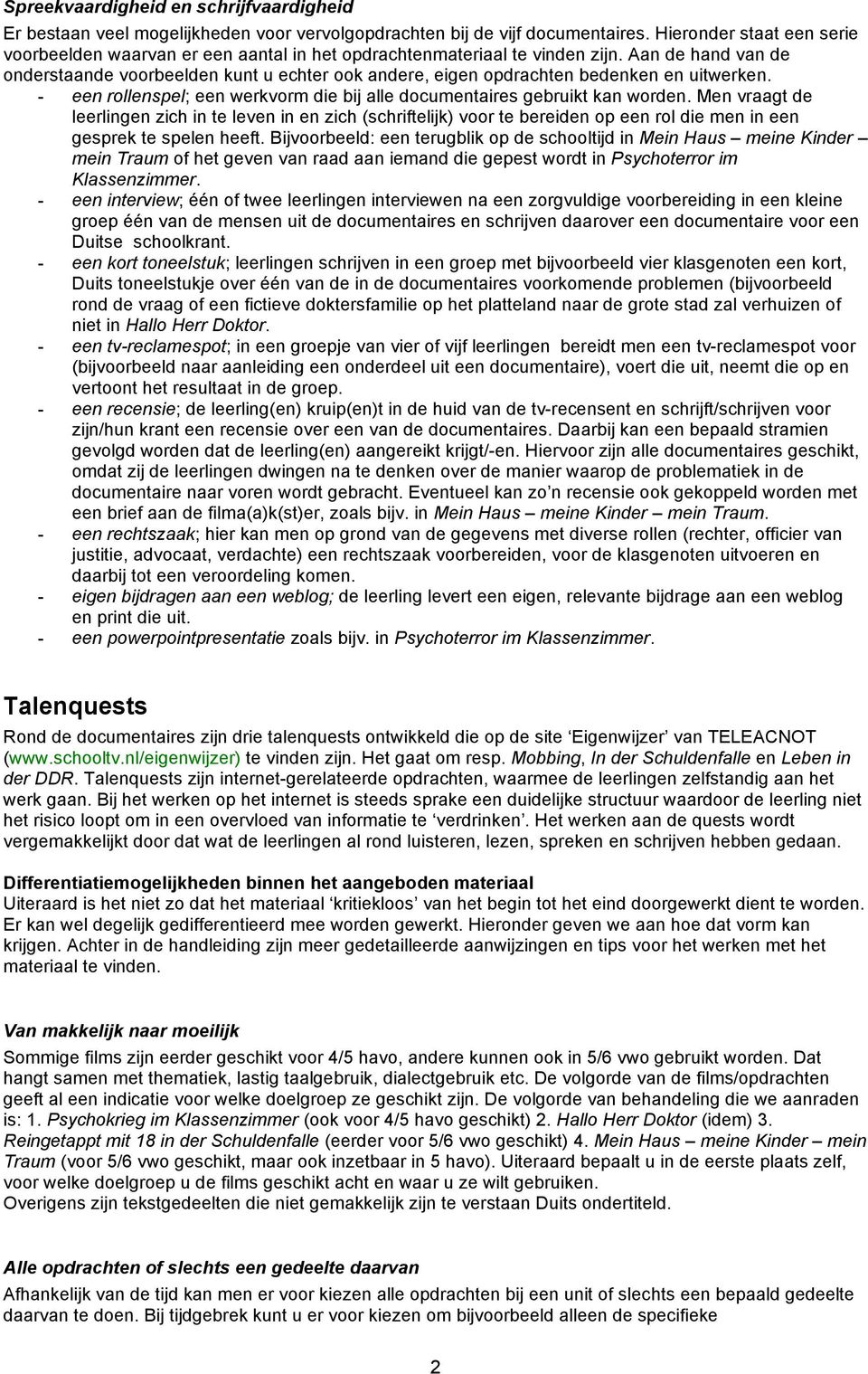 Aan de hand van de onderstaande voorbeelden kunt u echter ook andere, eigen opdrachten bedenken en uitwerken. - een rollenspel; een werkvorm die bij alle documentaires gebruikt kan worden.