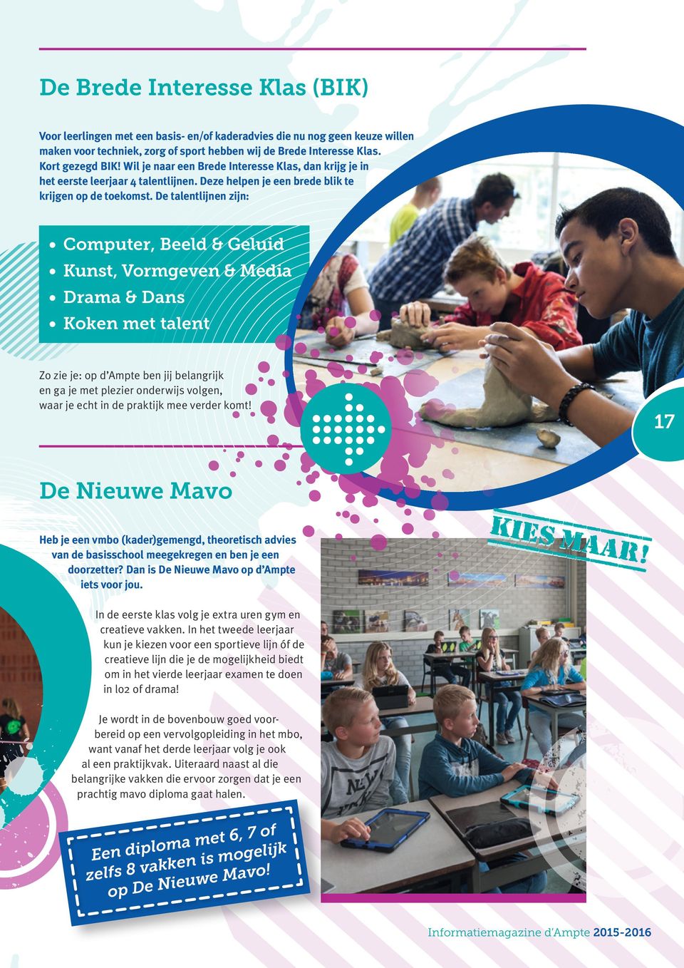 De talentlijnen zijn: Computer, Beeld & Geluid Kunst, Vormgeven & Media Drama & Dans Koken met talent Zo zie je: op d Ampte ben jij belangrijk en ga je met plezier onderwijs volgen, waar je echt in