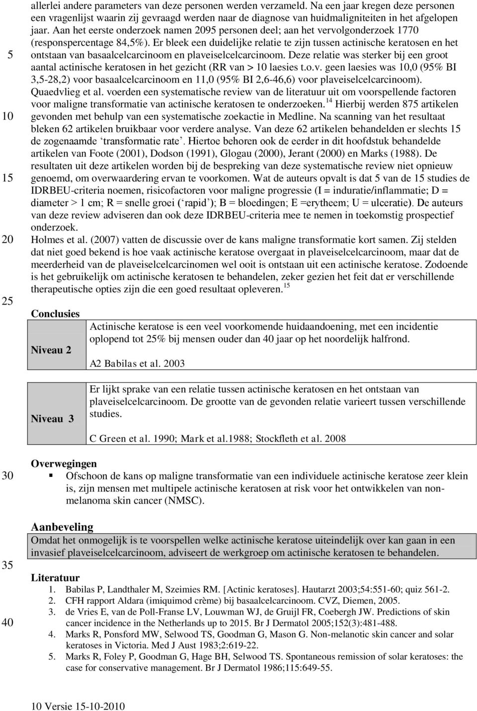 Aan het eerste onderzoek namen 95 personen deel; aan het vervolgonderzoek 1770 (responspercentage 84,5%).