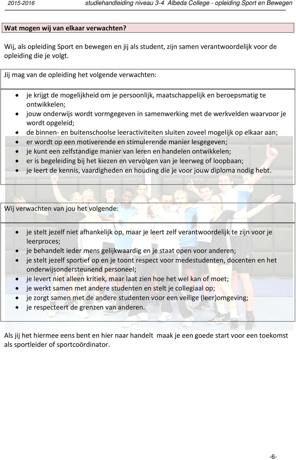 werkvelden waarvoor je wordt opgeleid; de binnen- en buitenschoolse leeractiviteiten sluiten zoveel mogelijk op elkaar aan; er wordt op een motiverende en stimulerende manier lesgegeven; je kunt een