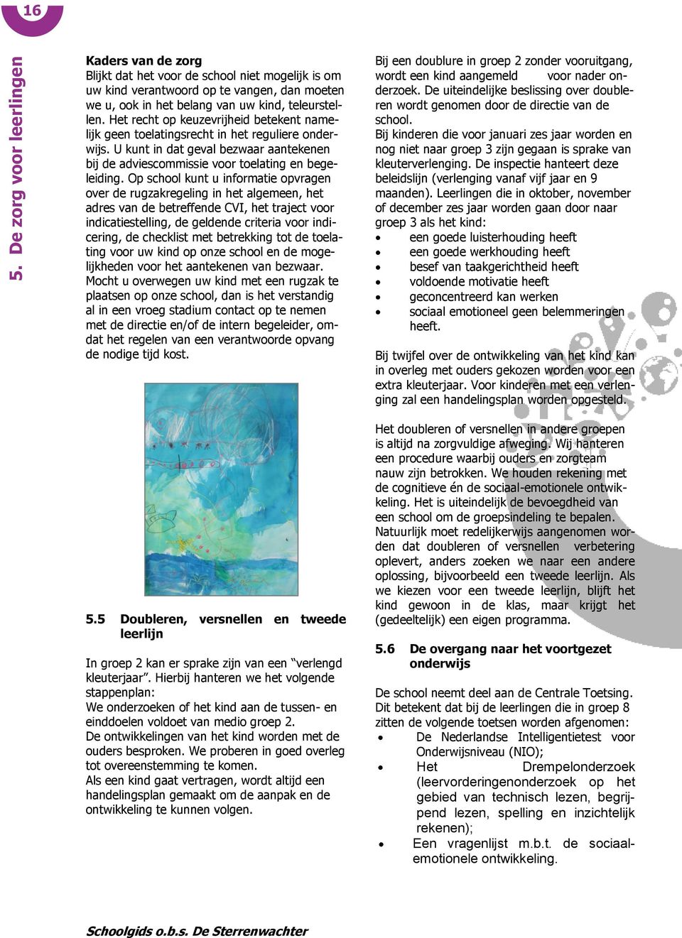 Op school kunt u informatie opvragen over de rugzakregeling in het algemeen, het adres van de betreffende CVI, het traject voor indicatiestelling, de geldende criteria voor indicering, de checklist