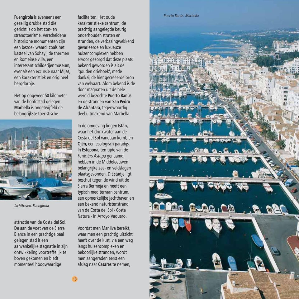 karakteristiek en origineel bergdorpje. Het op ongeveer 50 kilometer van de hoofdstad gelegen Marbella is ongetwijfeld de belangrijkste toeristische Jachthaven.