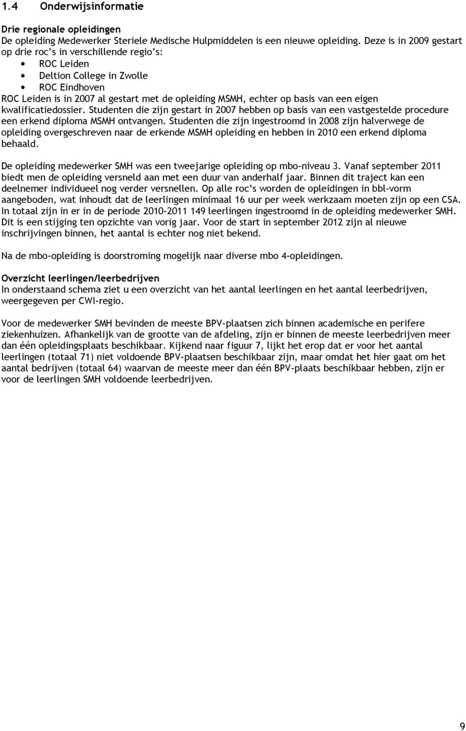 eigen kwalificatiedossier. Studenten die zijn gestart in 2007 hebben op basis van een vastgestelde procedure een erkend diploma MSMH ontvangen.