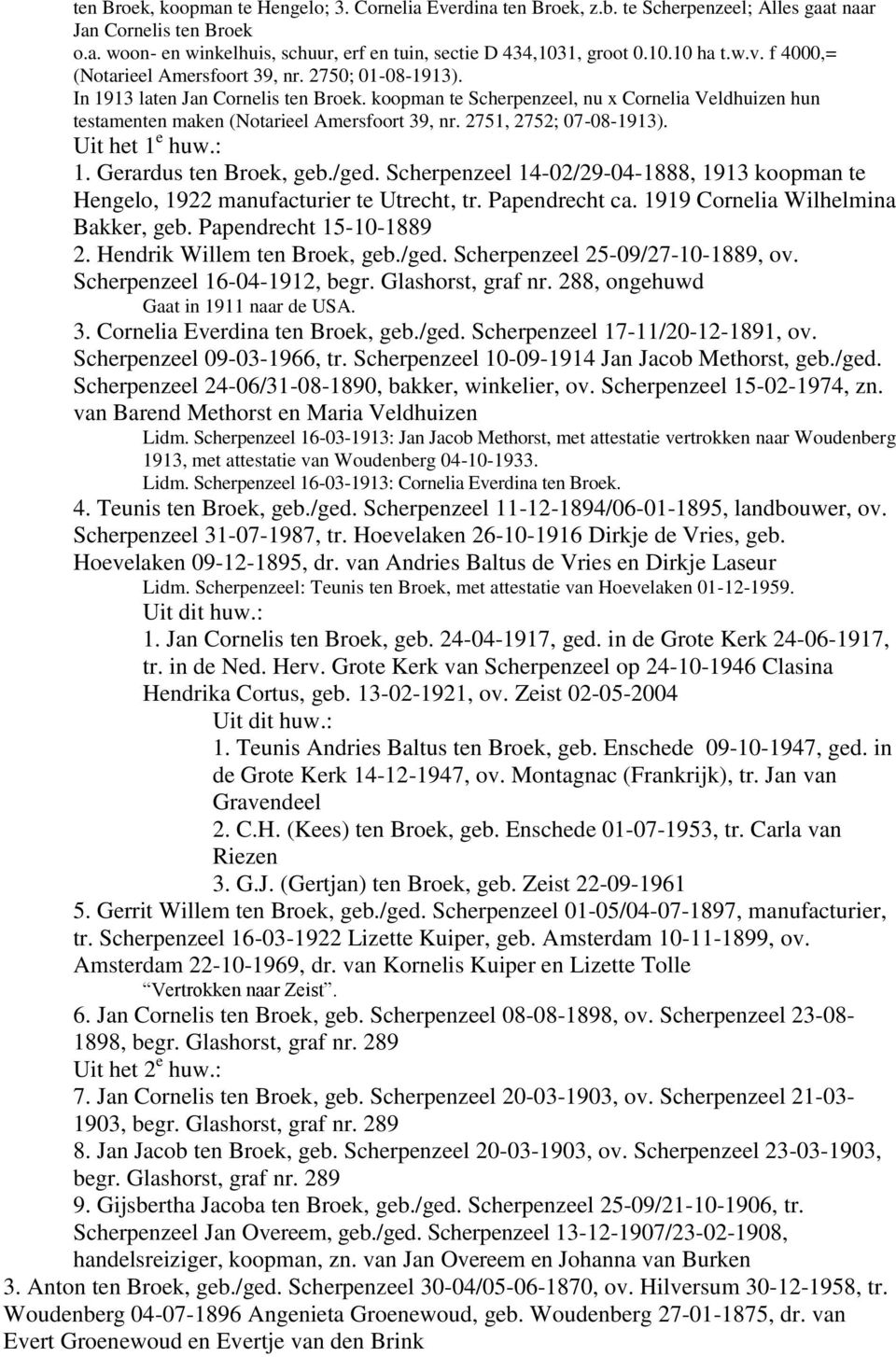 koopman te Scherpenzeel, nu x Cornelia Veldhuizen hun testamenten maken (Notarieel Amersfoort 39, nr. 2751, 2752; 07-08-1913). Uit het 1 e huw.: 1. Gerardus ten Broek, geb./ged.