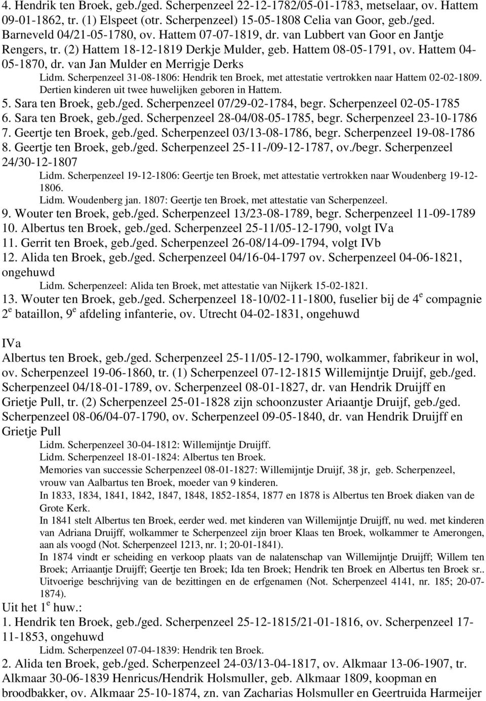 Scherpenzeel 31-08-1806: Hendrik ten Broek, met attestatie vertrokken naar Hattem 02-02-1809. Dertien kinderen uit twee huwelijken geboren in Hattem. 5. Sara ten Broek, geb./ged.