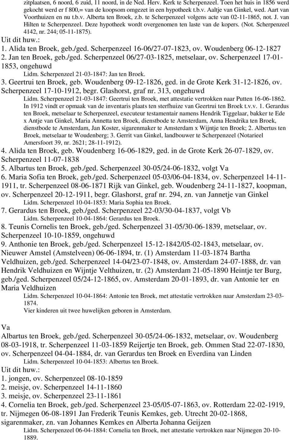 (Not. Scherpenzeel 4142, nr. 244; 05-11-1875). 1. Alida ten Broek, geb./ged. Scherpenzeel 16-06/27-07-1823, ov. Woudenberg 06-12-1827 2. Jan ten Broek, geb./ged. Scherpenzeel 06/27-03-1825, metselaar, ov.