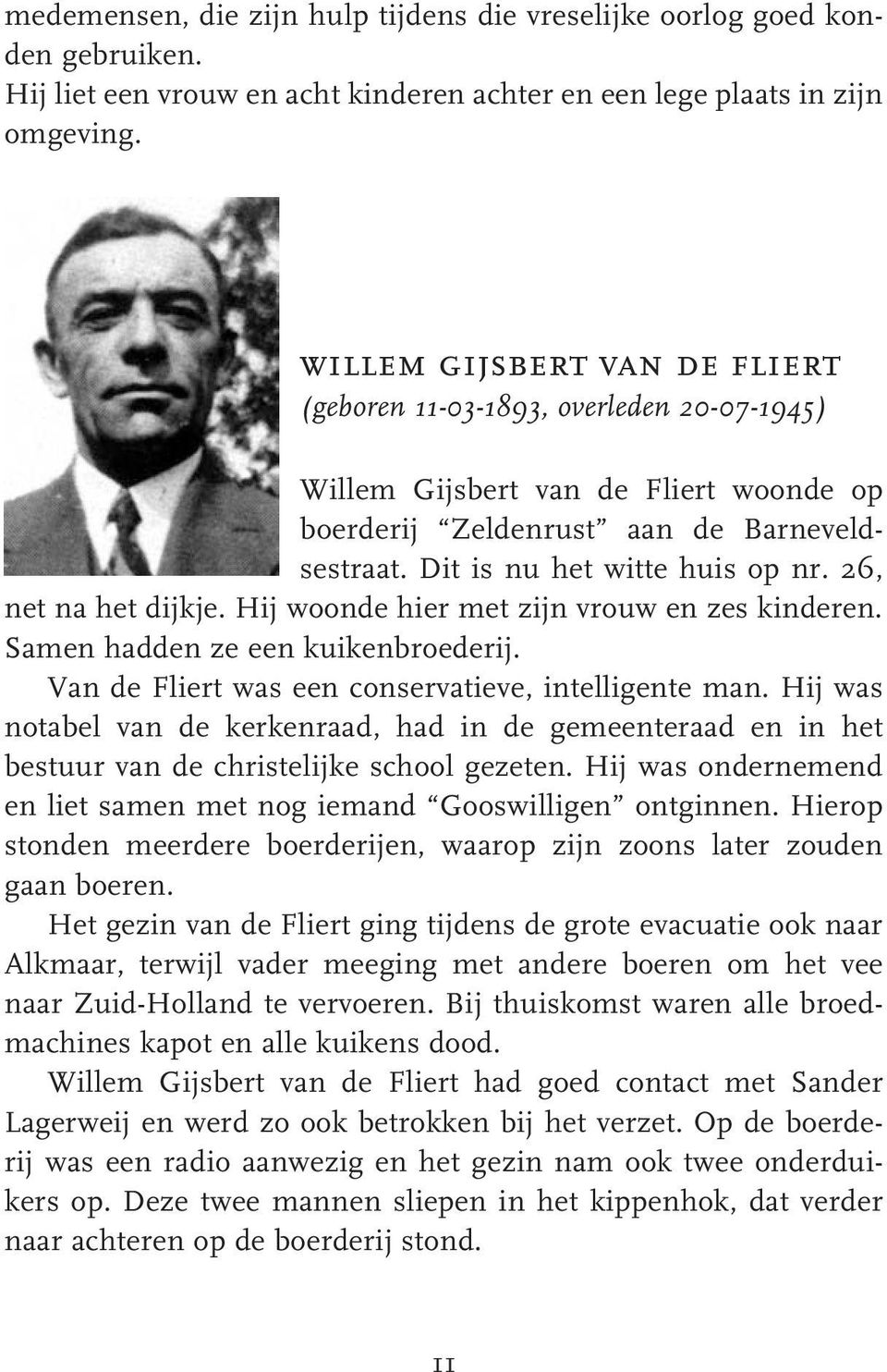 26, net na het dijkje. Hij woonde hier met zijn vrouw en zes kinderen. Samen hadden ze een kuikenbroederij. Van de Fliert was een conservatieve, intelligente man.