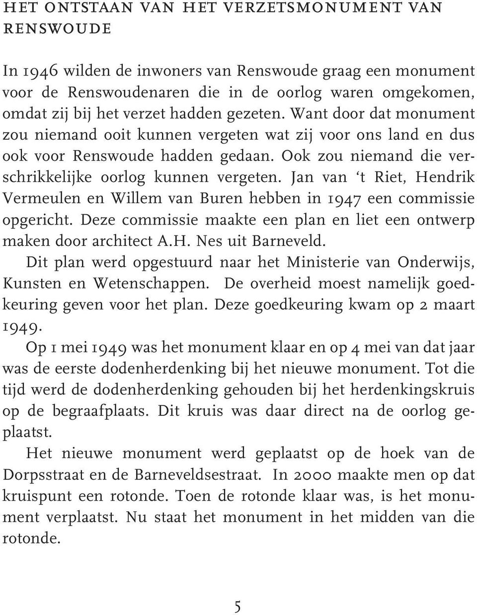 Jan van t Riet, Hendrik Vermeulen en Willem van Buren hebben in 1947 een commissie opgericht. Deze commissie maakte een plan en liet een ontwerp maken door architect A.H. Nes uit Barneveld.