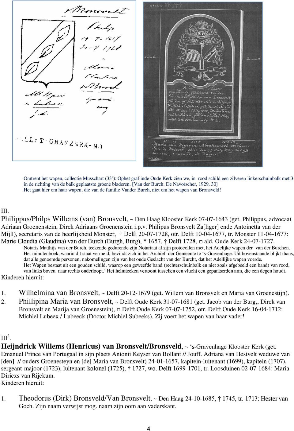 Philippus/Philps Willems (van) Bronsvelt, ~ Den Haag Klooster Kerk 07-07-1643 (get. Philippus, advocaat Adriaan Groenenstein, Dirck Adriaans Groenenstein i.p.v. Philipus Bronsvelt Za[liger] ende Antoinetta van der Mijll), secretaris van de heerlijkheid Monster, Delft 20-07-1728, otr.