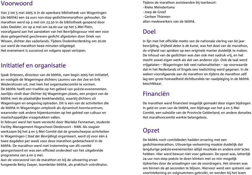 00 uur op het 5 Mei Plein, voorafgaand aan het aansteken van het Bevrijdingsvuur met een voor deze gelegenheid geschreven gedicht afgesloten door Driek van Wissen, dichter des vaderlands.