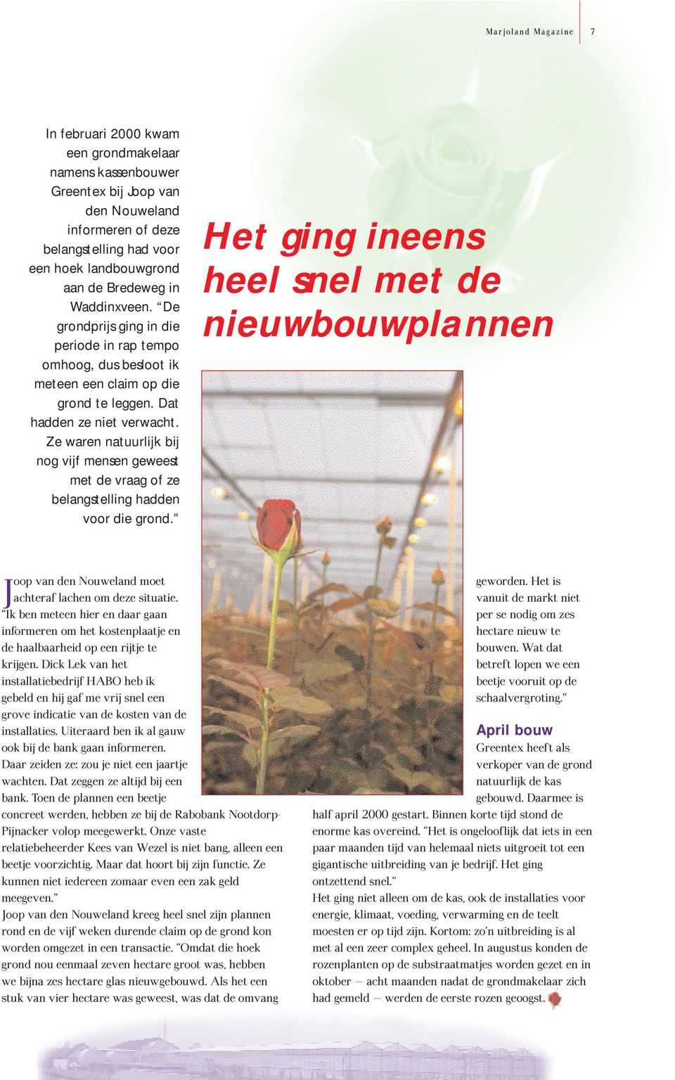 Ze waren natuurlijk bij nog vijf mensen geweest met de vraag of ze belangstelling hadden voor die grond.