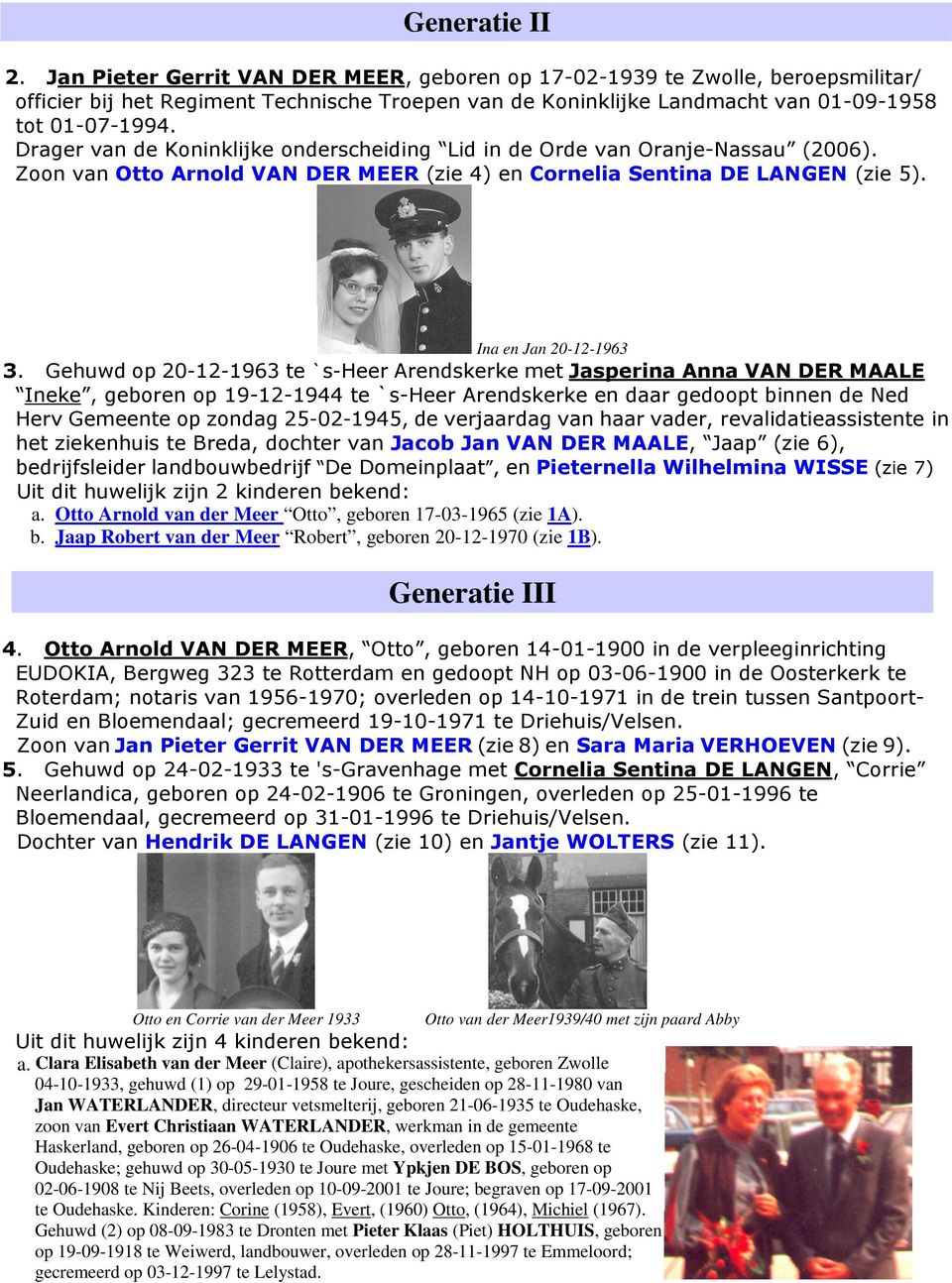 Drager van de Koninklijke onderscheiding Lid in de Orde van Oranje-Nassau (2006). Zoon van Otto Arnold VAN DER MEER (zie 4) en Cornelia Sentina DE LANGEN (zie 5). Ina en Jan 20-12-1963 3.