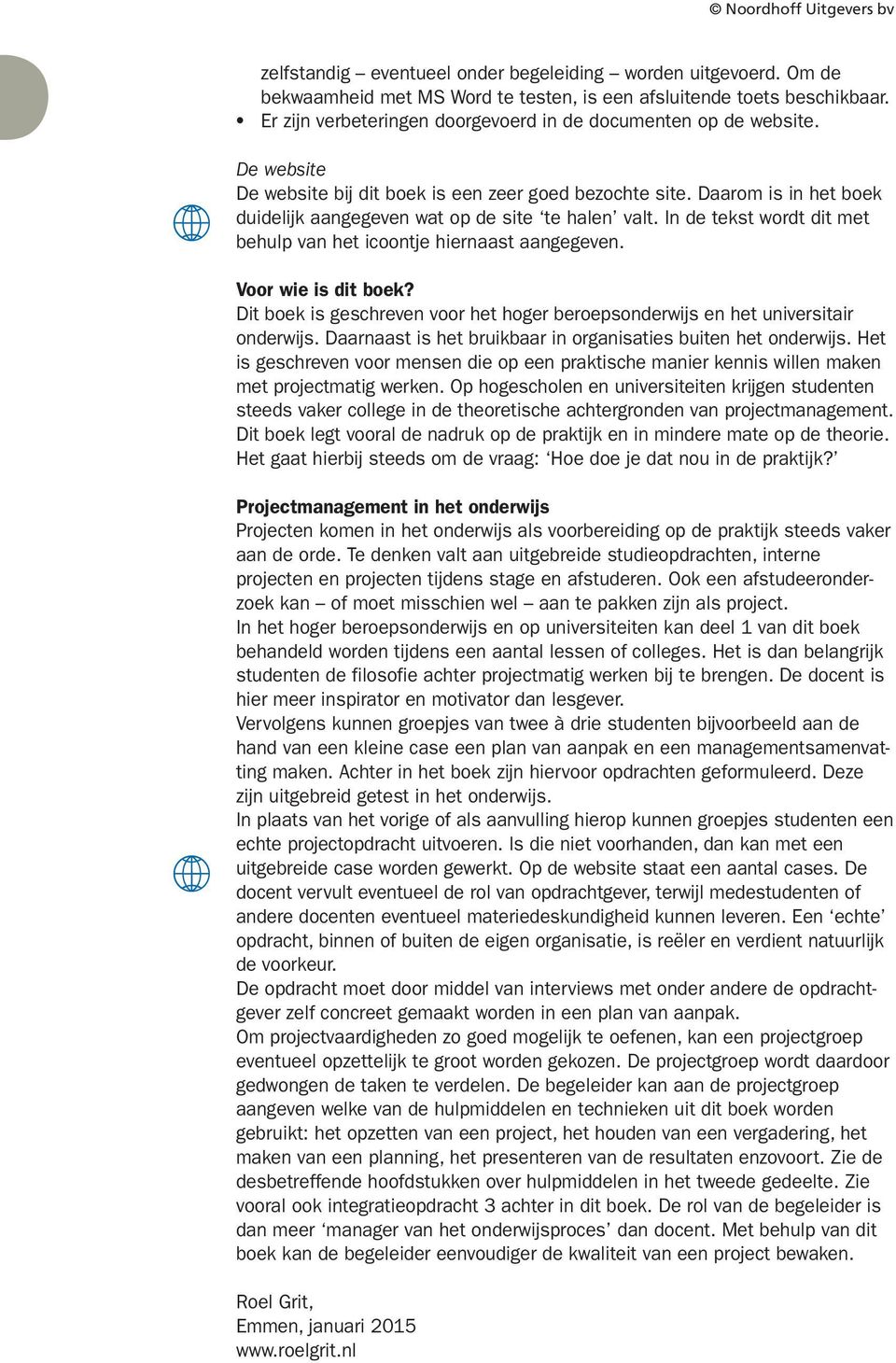 Daarom is in het boek duidelijk aangegeven wat op de site te halen valt. In de tekst wordt dit met behulp van het icoontje hiernaast aangegeven. Voor wie is dit boek?