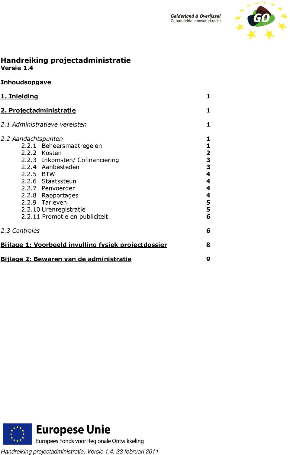 2.7 Penvoerder 4 2.2.8 Rapportages 4 2.2.9 Tarieven 5 2.2.10 Urenregistratie 5 2.2.11 Promotie en publiciteit 6 2.