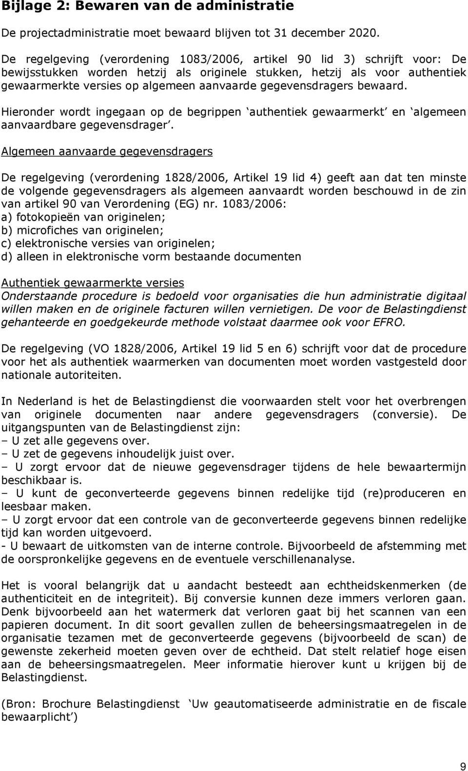 gegevensdragers bewaard. Hieronder wordt ingegaan op de begrippen authentiek gewaarmerkt en algemeen aanvaardbare gegevensdrager.