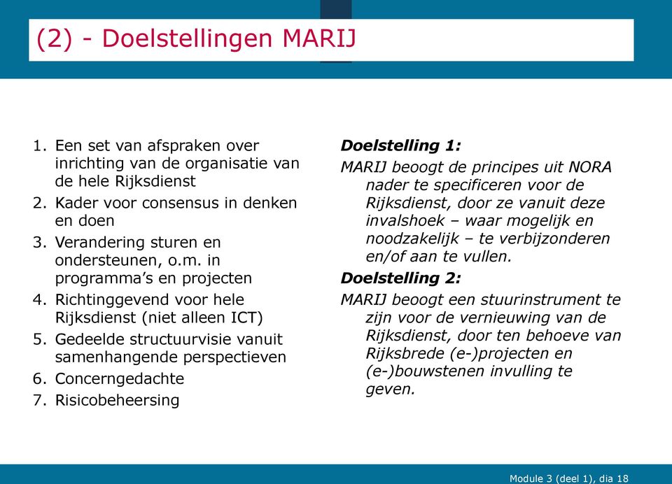 Risicobeheersing Doelstelling 1: MARIJ beoogt de principes uit NORA nader te specificeren voor de Rijksdienst, door ze vanuit deze invalshoek waar mogelijk en noodzakelijk te verbijzonderen en/of
