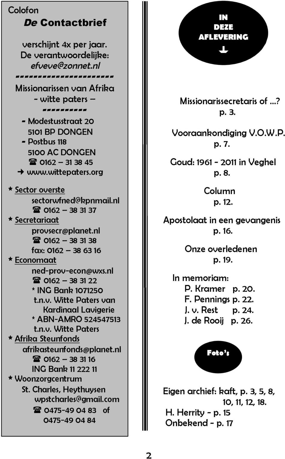 org * Sector overste sectorwfned@kpnmail.nl 0162 38 31 37 * Secretariaat provsecr@planet.nl 0162 38 31 38 fax: 0162 38 63 16 * Economaat ned-prov-econ@wxs.nl 0162 38 31 22 * ING Bank 1071250 t.n.v. Witte Paters van Kardinaal Lavigerie * ABN-AMRO 524547513 t.