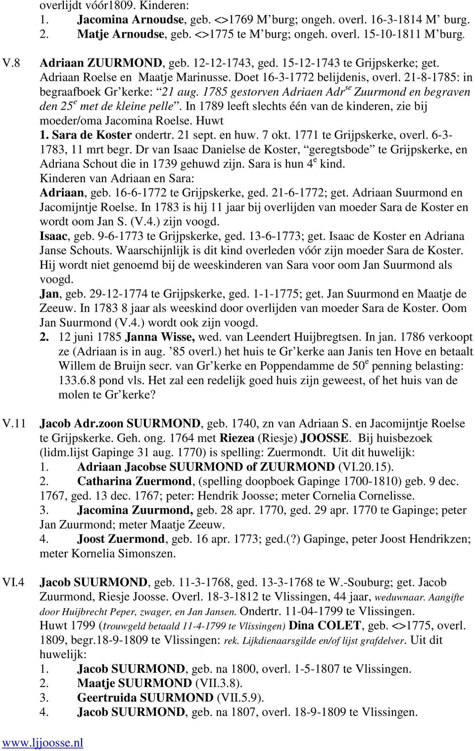 1785 gestorven Adriaen Adr se Zuurmond en begraven den 25 e met de kleine pelle. In 1789 leeft slechts één van de kinderen, zie bij moeder/oma Jacomina Roelse. Huwt 1. Sara de Koster ondertr. 21 sept.