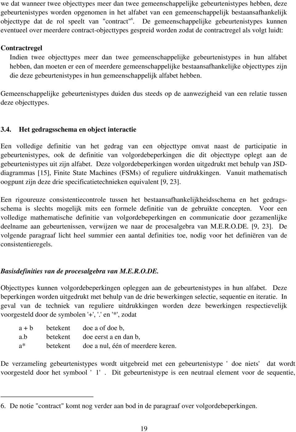 De gemeenschappelijke gebeurtenistypes kunnen eventueel over meerdere contract-objecttypes gespreid worden zodat de contractregel als volgt luidt: Contractregel Indien twee objecttypes meer dan twee