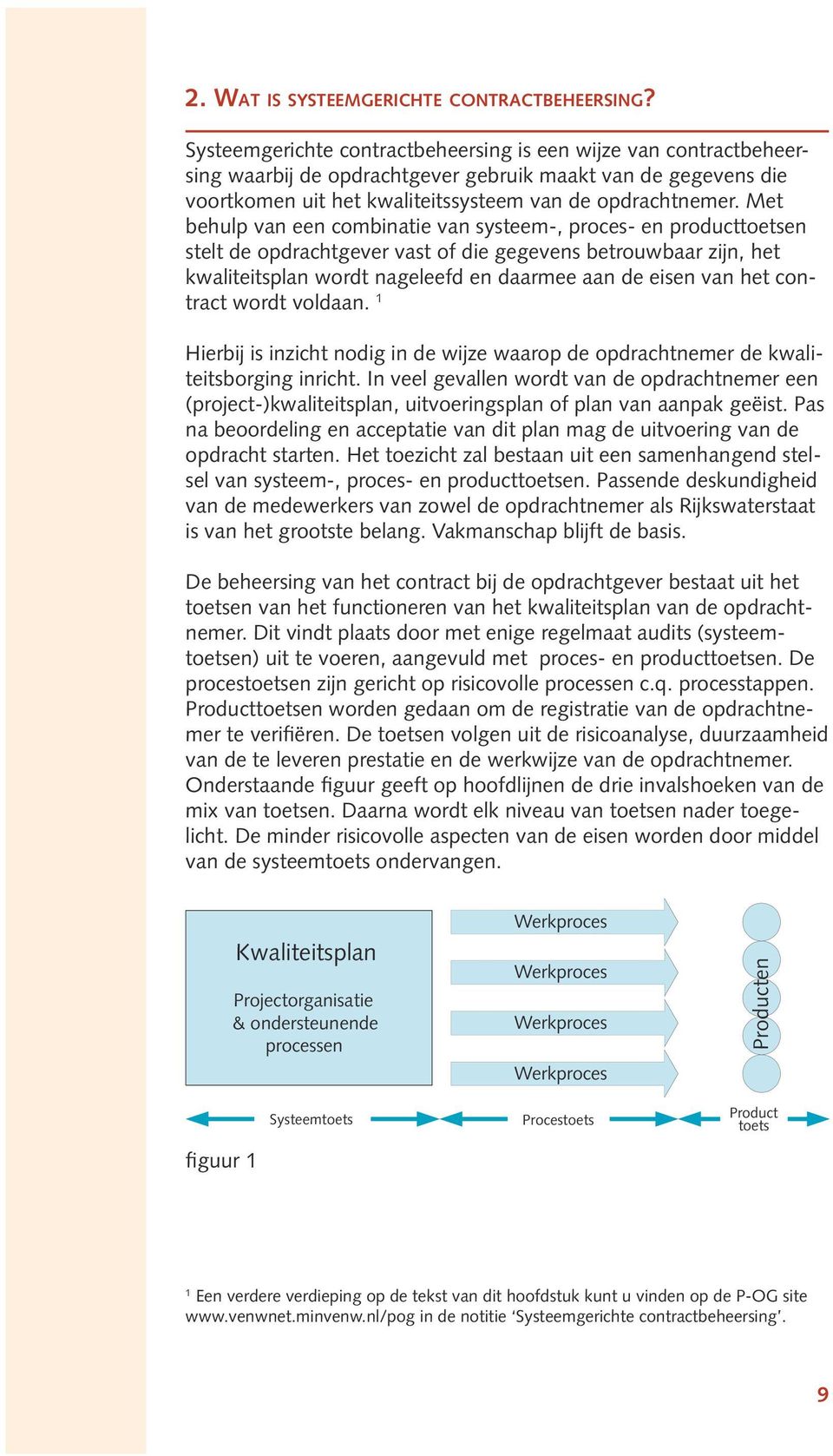 Met behulp van een combinatie van systeem-, proces- en producttoetsen stelt de opdrachtgever vast of die gegevens betrouwbaar zijn, het kwaliteitsplan wordt nageleefd en daarmee aan de eisen van het