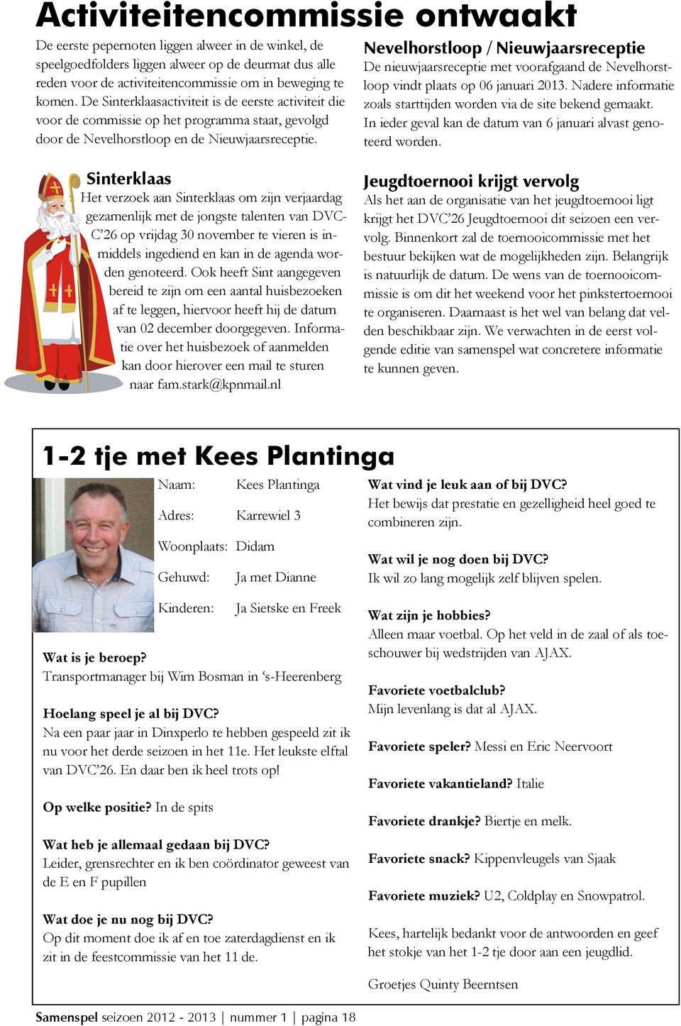 Nevelhorstloop / Nieuwjaarsreceptie De nieuwjaarsreceptie met voorafgaand de Nevelhorstloop vindt plaats op 06 januari 2013. Nadere informatie zoals starttijden worden via de site bekend gemaakt.