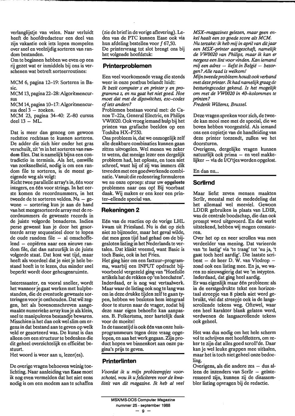 MCM 13, pagina 22-28: Algoritmencursus MCM 14, pagina 10-17: Algoritmencursus deel 3 - zoeken. MCM 23, pagina 34-40: Z-80 cursus deel 13 - ML.