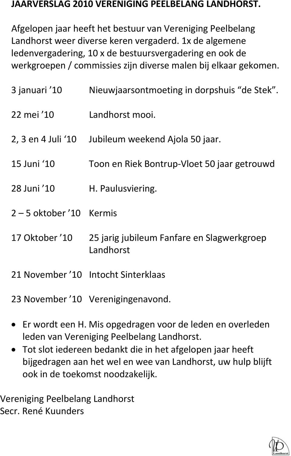 22 mei 10 Landhorst mooi. 2, 3 en 4 Juli 10 Jubileum weekend Ajola 50 jaar. 15 Juni 10 Toon en Riek Bontrup Vloet 50 jaar getrouwd 28 Juni 10 H. Paulusviering.