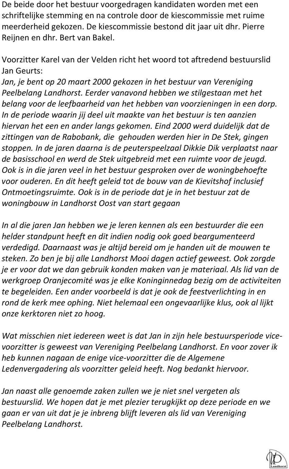 Voorzitter Karel van der Velden richt het woord tot aftredend bestuurslid Jan Geurts: Jan, je bent op 20 maart 2000 gekozen in het bestuur van Vereniging Peelbelang Landhorst.
