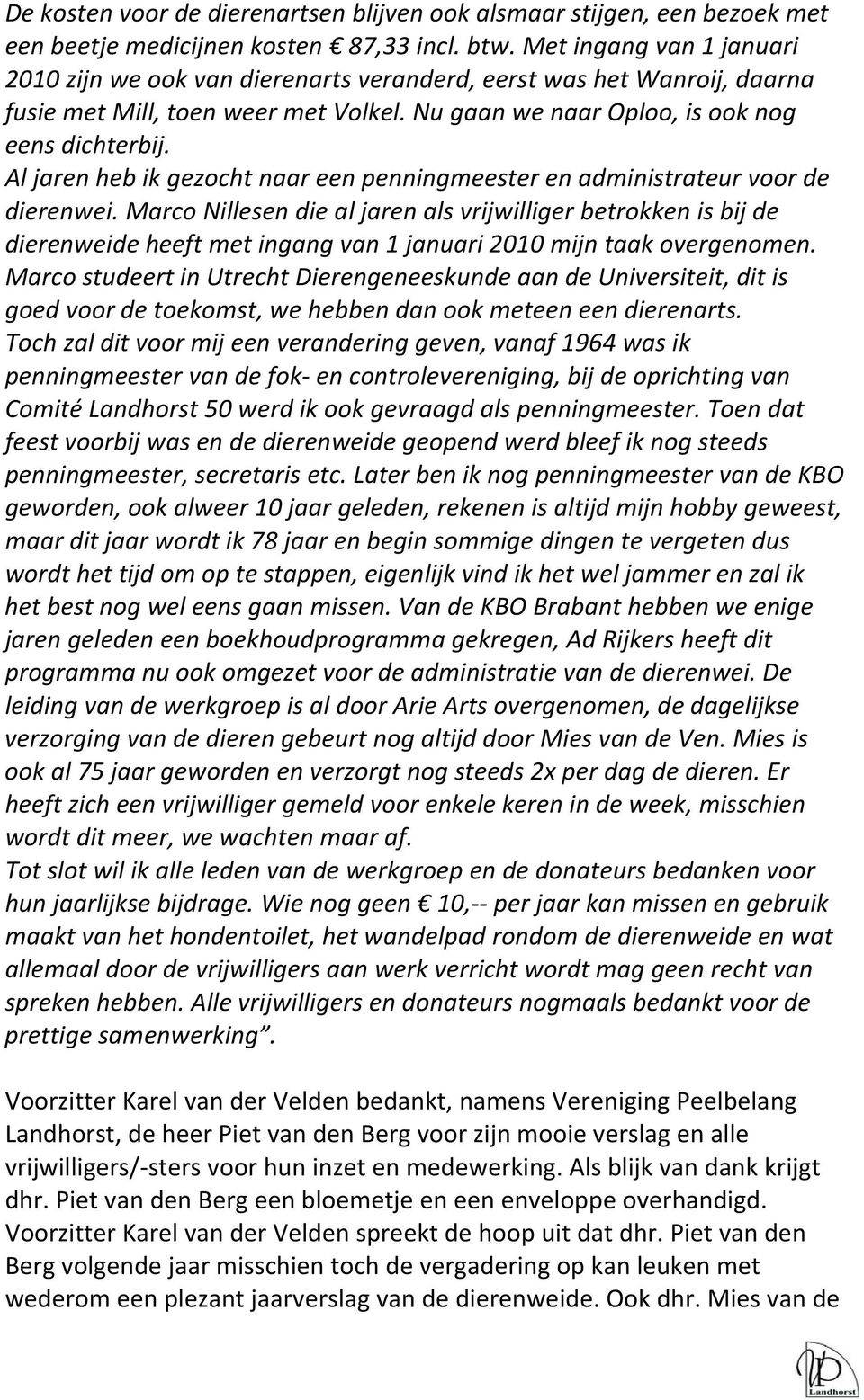 Al jaren heb ik gezocht naar een penningmeester en administrateur voor de dierenwei.