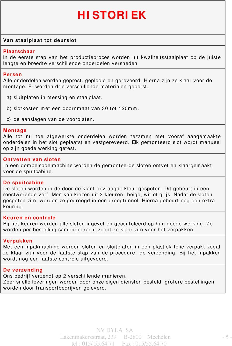 b) slotkosten met een doornmaat van 30 tot 120mm. c) de aanslagen van de voorplaten.