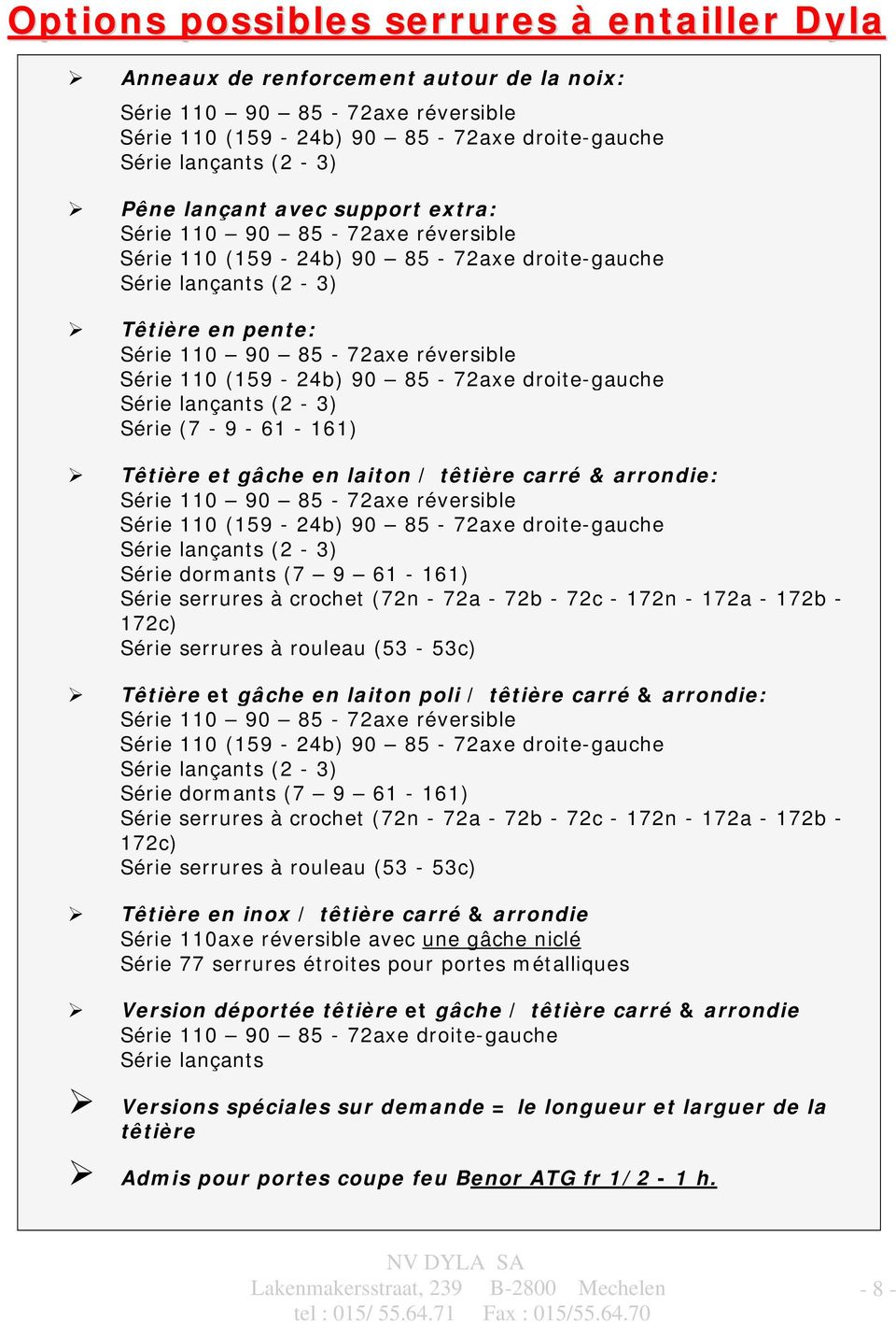 85-72axe droite-gauche Série lançants (2-3) Série (7-9 - 61-161) Têtière et gâche en laiton / têtière carré & arrondie: Série 110 90 85-72axe réversible Série 110 (159-24b) 90 85-72axe droite-gauche