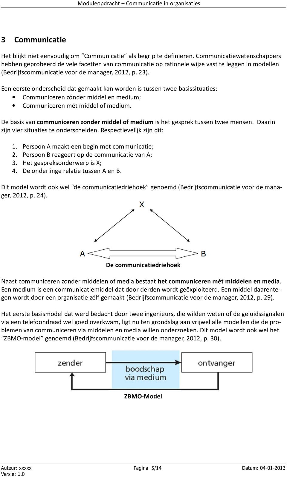 Een eerste onderscheid dat gemaakt kan worden is tussen twee basissituaties: Communiceren zónder middel en medium; Communiceren mét middel of medium.