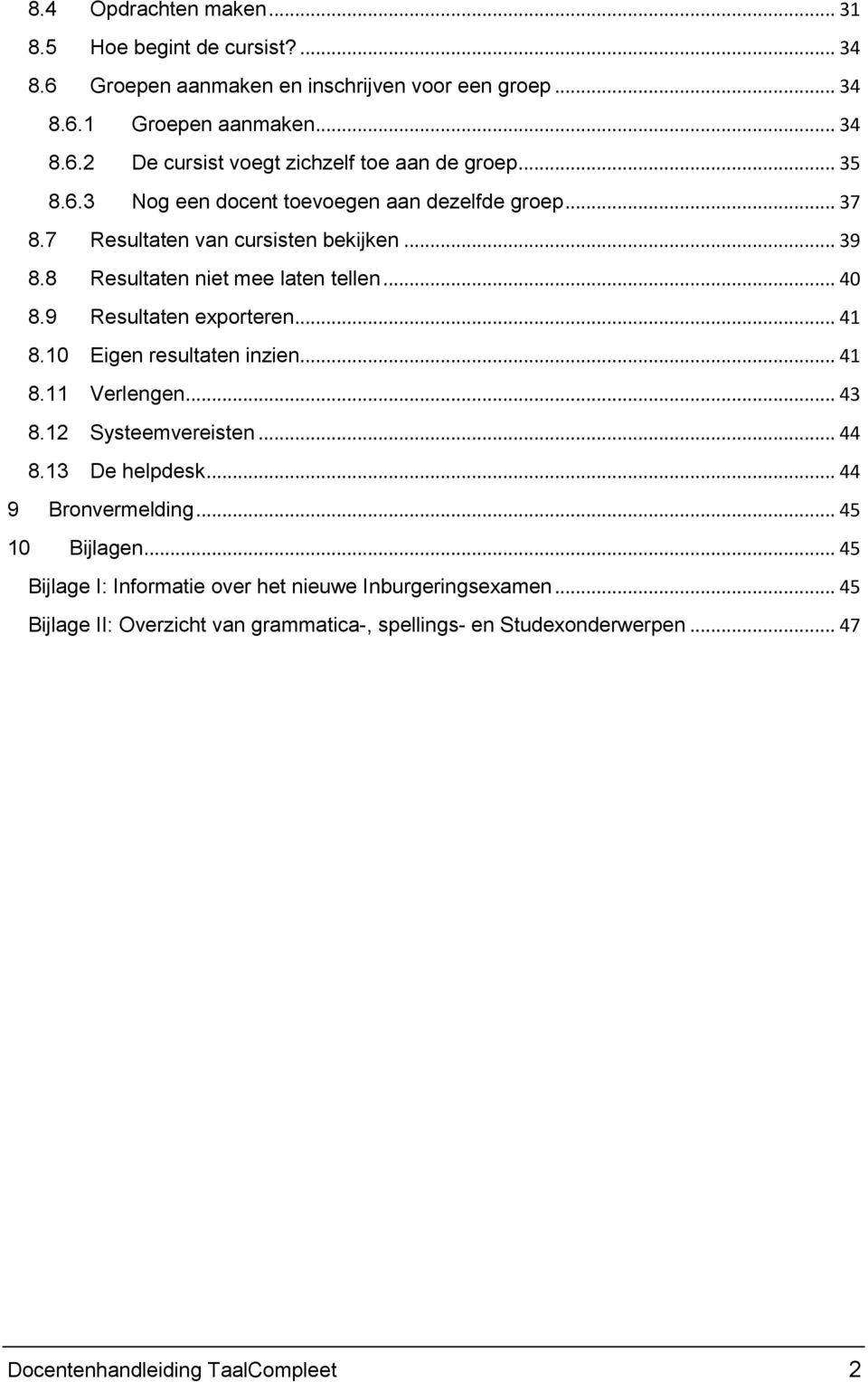 .. 41 8.10 Eigen resultaten inzien... 41 8.11 Verlengen... 43 8.12 Systeemvereisten... 44 8.13 De helpdesk... 44 9 Bronvermelding... 45 10 Bijlagen.