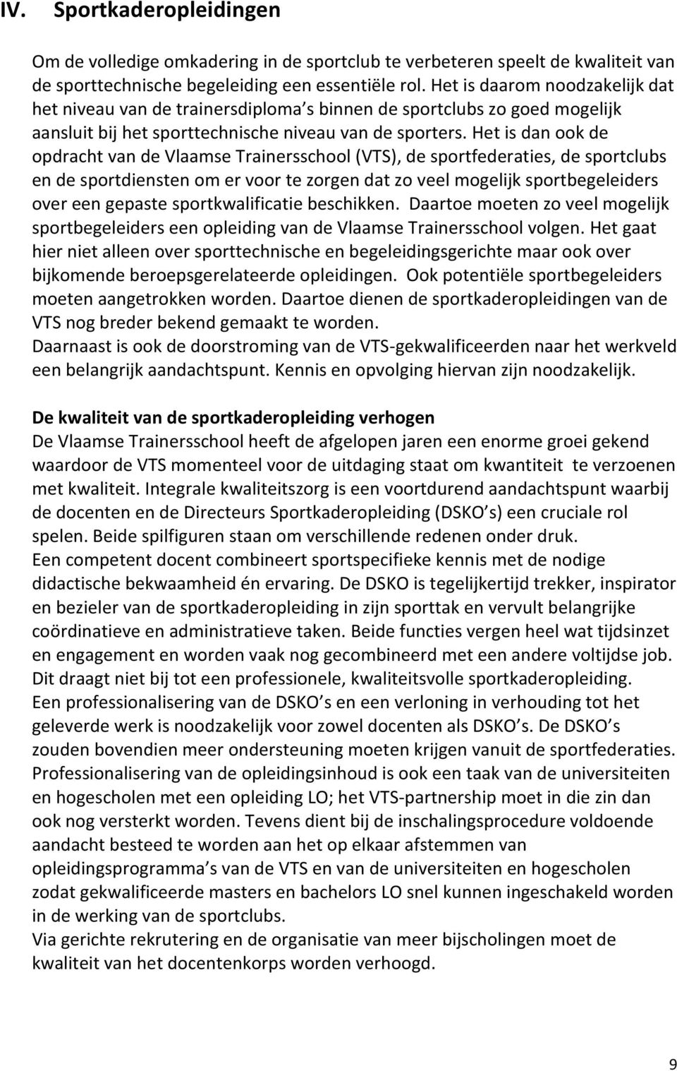 Het is dan ook de opdracht van de Vlaamse Trainersschool (VTS), de sportfederaties, de sportclubs en de sportdiensten om er voor te zorgen dat zo veel mogelijk sportbegeleiders over een gepaste