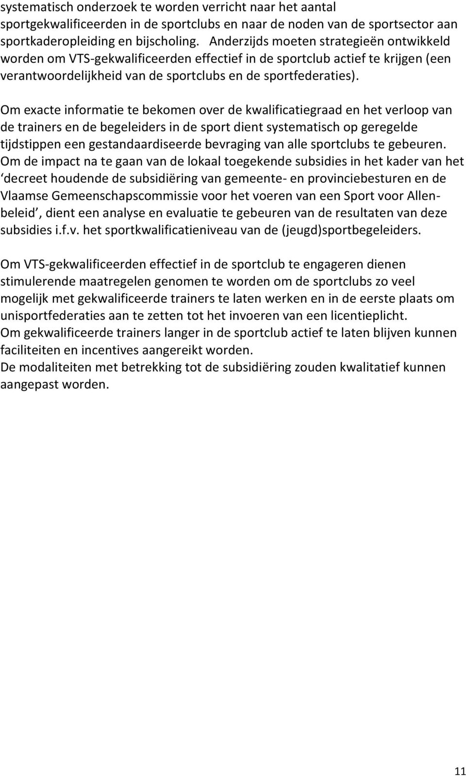 Om exacte informatie te bekomen over de kwalificatiegraad en het verloop van de trainers en de begeleiders in de sport dient systematisch op geregelde tijdstippen een gestandaardiseerde bevraging van