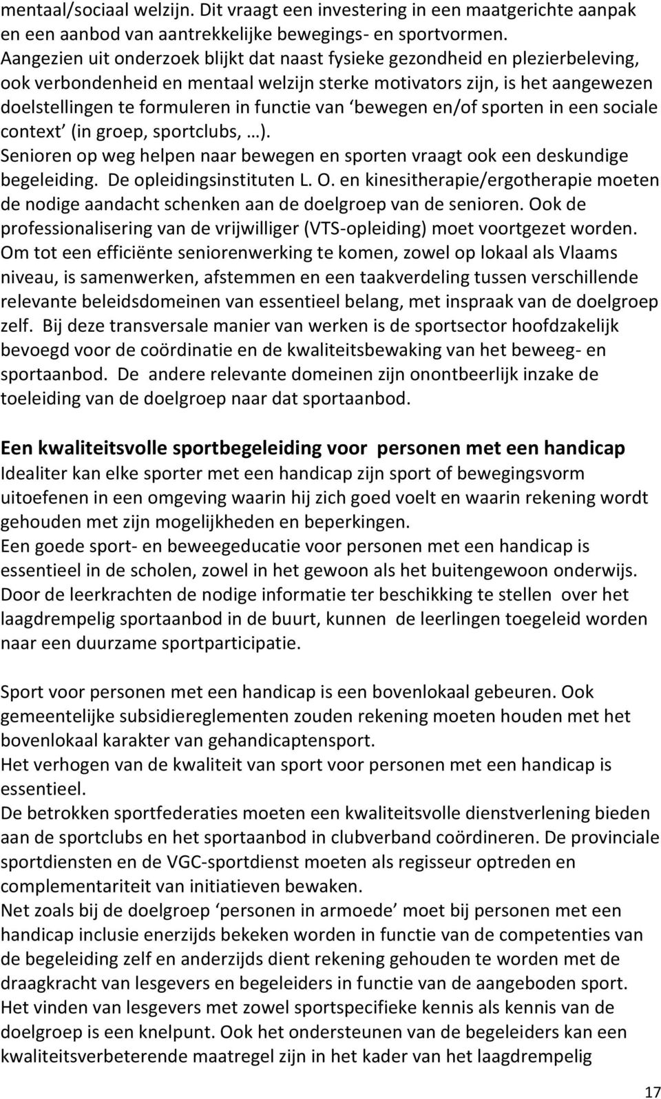 van bewegen en/of sporten in een sociale context (in groep, sportclubs, ). Senioren op weg helpen naar bewegen en sporten vraagt ook een deskundige begeleiding. De opleidingsinstituten L. O.