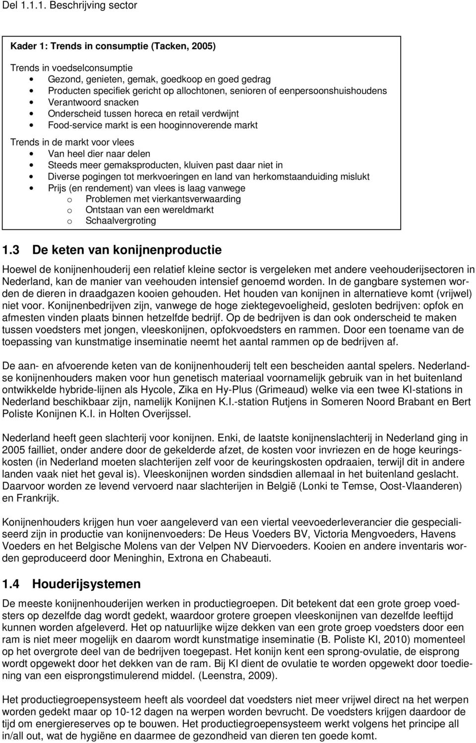 meer gemaksproducten, kluiven past daar niet in Diverse pogingen tot merkvoeringen en land van herkomstaanduiding mislukt Prijs (en rendement) van vlees is laag vanwege o Problemen met