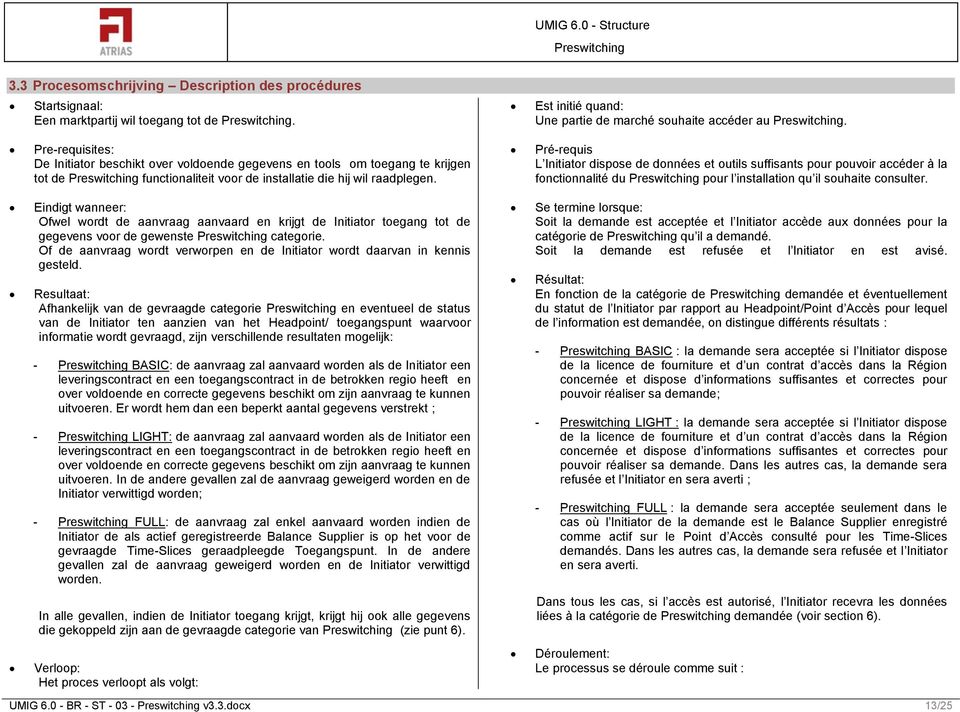 Pré-requis L Initiator dispose de données et outils suffisants pour pouvoir accéder à la fonctionnalité du pour l installation qu il souhaite consulter.