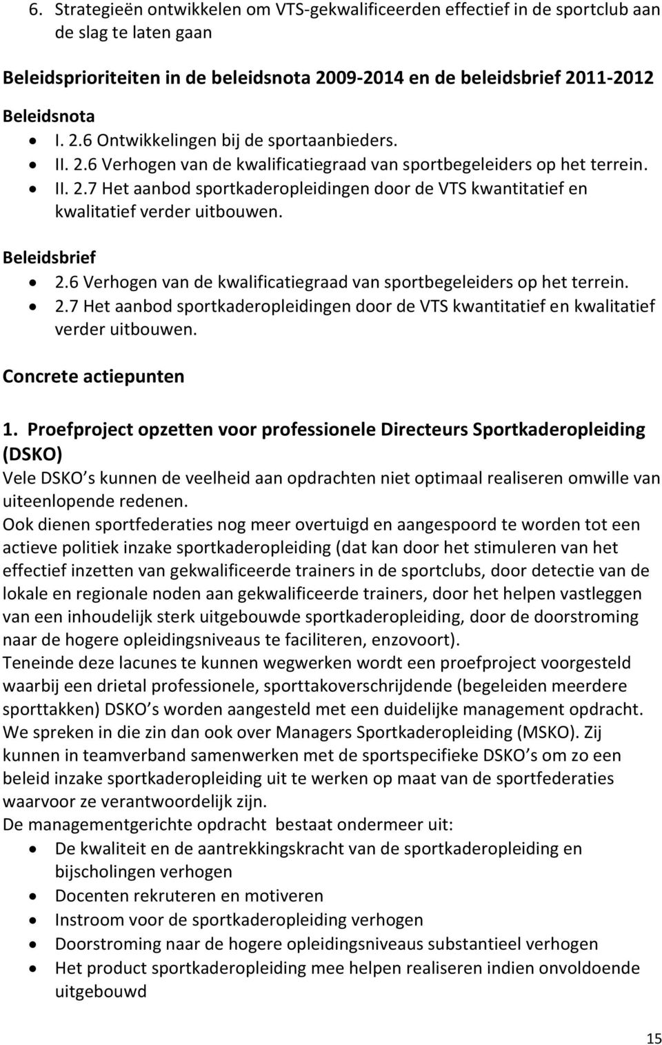 6 Verhogen van de kwalificatiegraad van sportbegeleiders op het terrein. 2.7 Het aanbod sportkaderopleidingen door de VTS kwantitatief en kwalitatief verder uitbouwen. Concrete actiepunten 1.