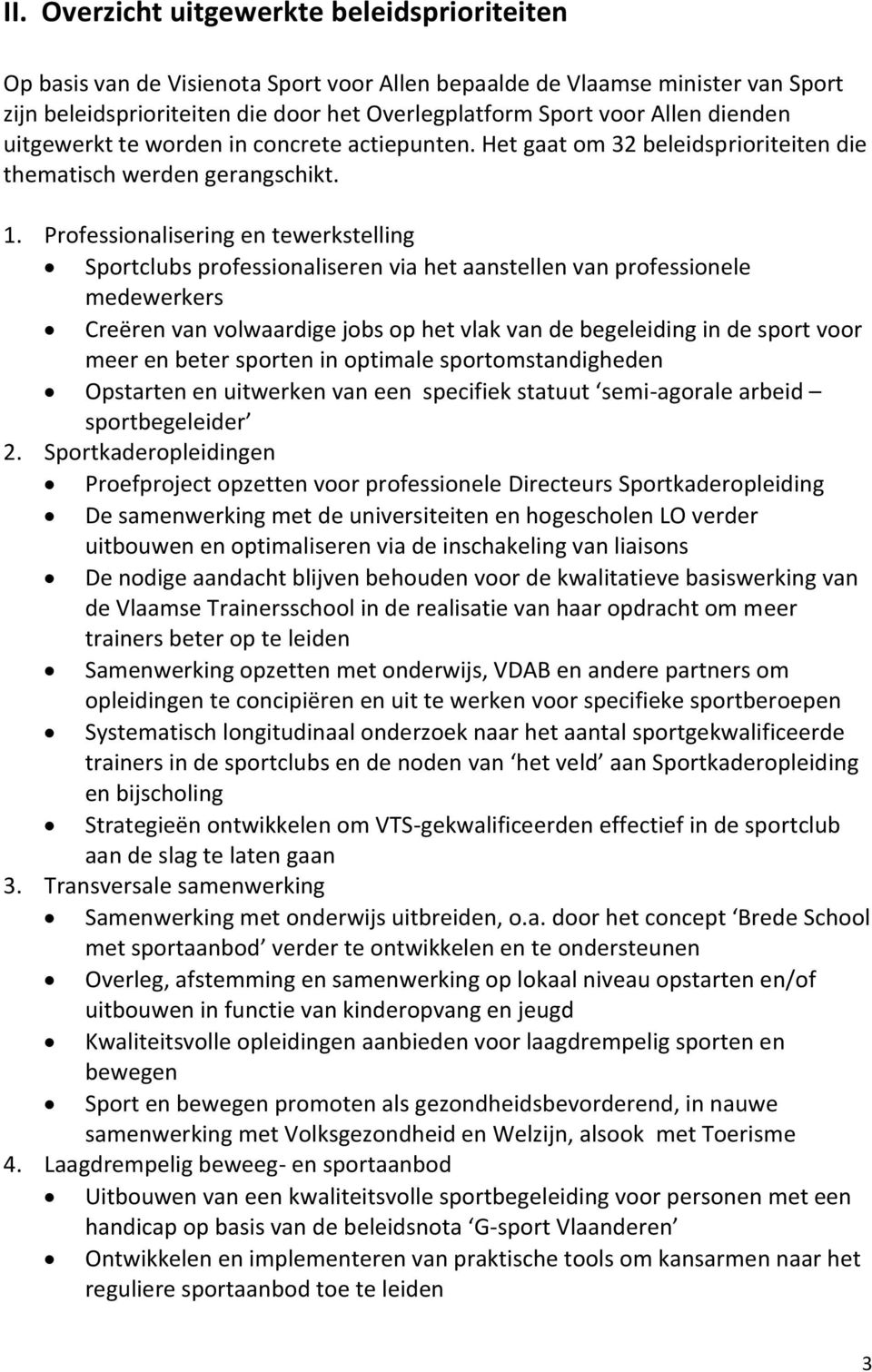 Professionalisering en tewerkstelling Sportclubs professionaliseren via het aanstellen van professionele medewerkers Creëren van volwaardige jobs op het vlak van de begeleiding in de sport voor meer