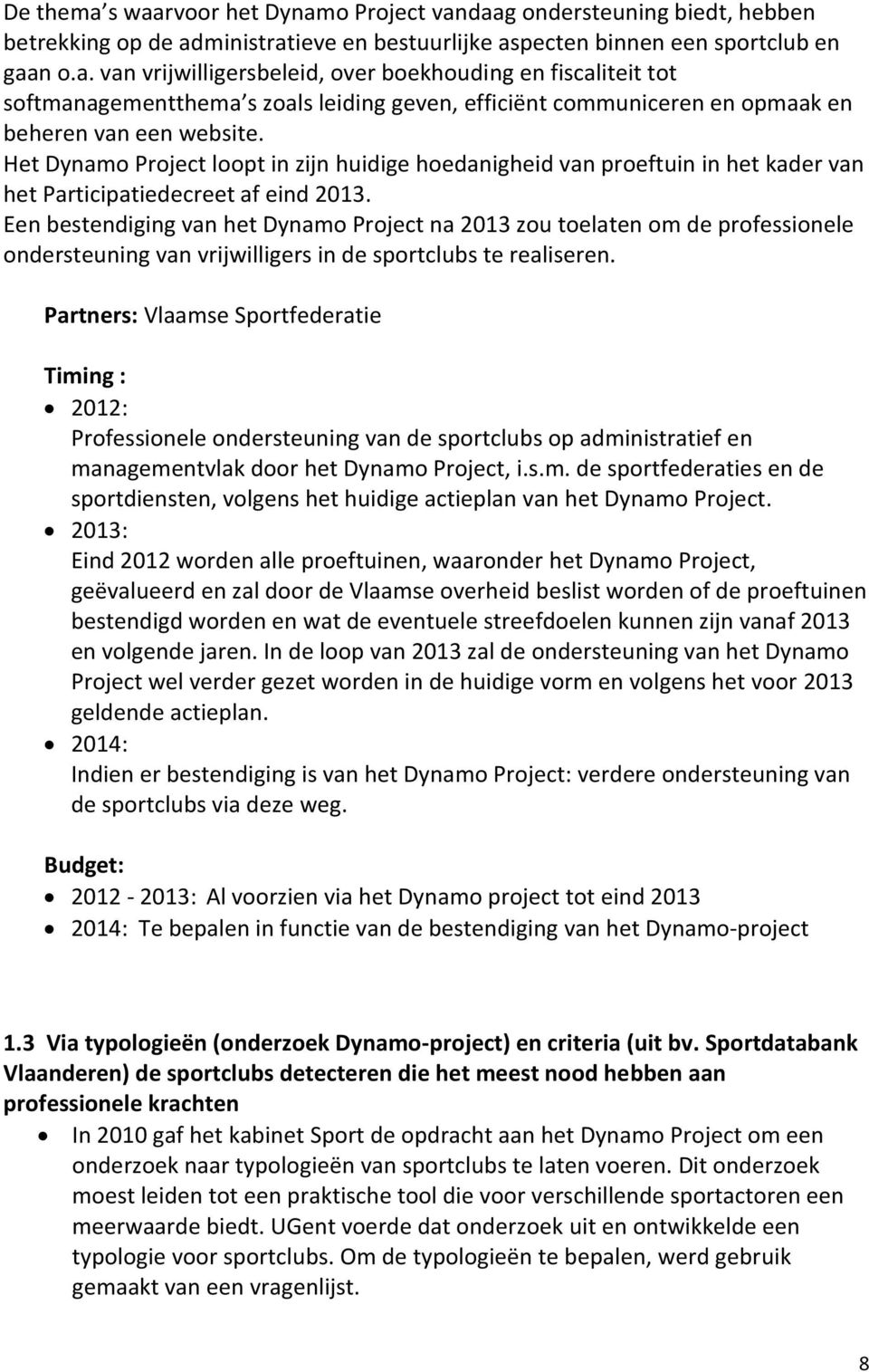 Een bestendiging van het Dynamo Project na 2013 zou toelaten om de professionele ondersteuning van vrijwilligers in de sportclubs te realiseren.