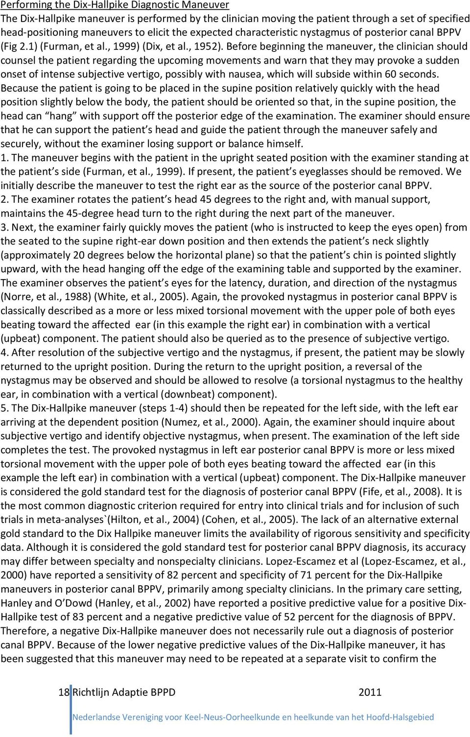 Before beginning the maneuver, the clinician should counsel the patient regarding the upcoming movements and warn that they may provoke a sudden onset of intense subjective vertigo, possibly with