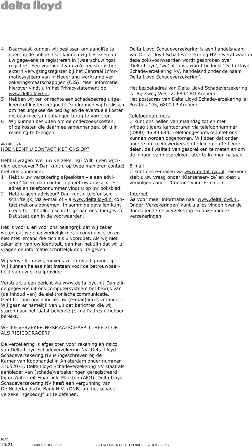 Meer informatie hierover vindt u in het Privacystatement op www.deltalloyd.nl. 5 Hebben wij ten onrechte een schadebedrag uitgekeerd of kosten vergoed?