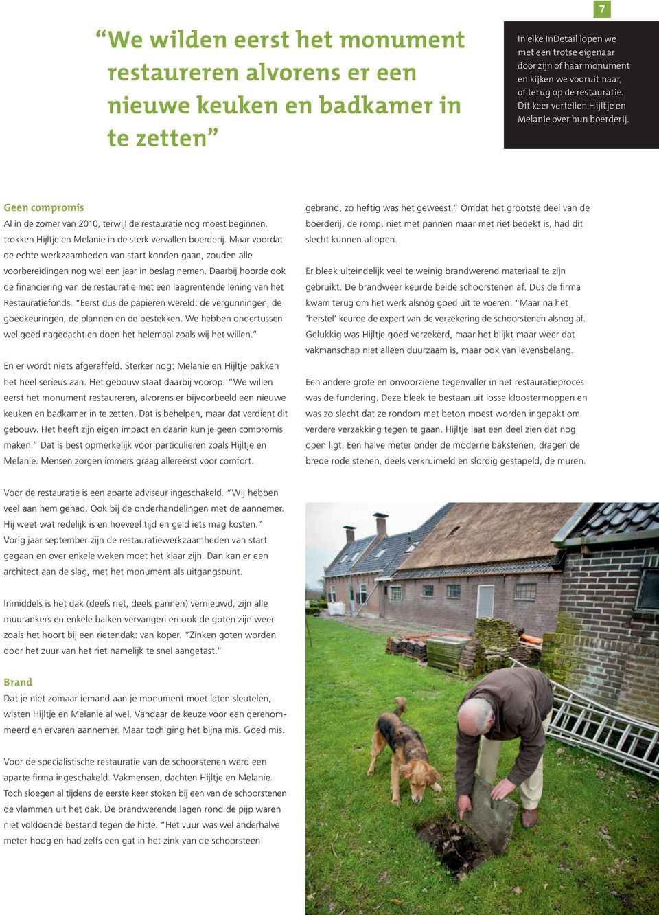 Geen compromis Al in de zomer van 2010, terwijl de restauratie nog moest beginnen, trokken Hijltje en Melanie in de sterk vervallen boerderij.