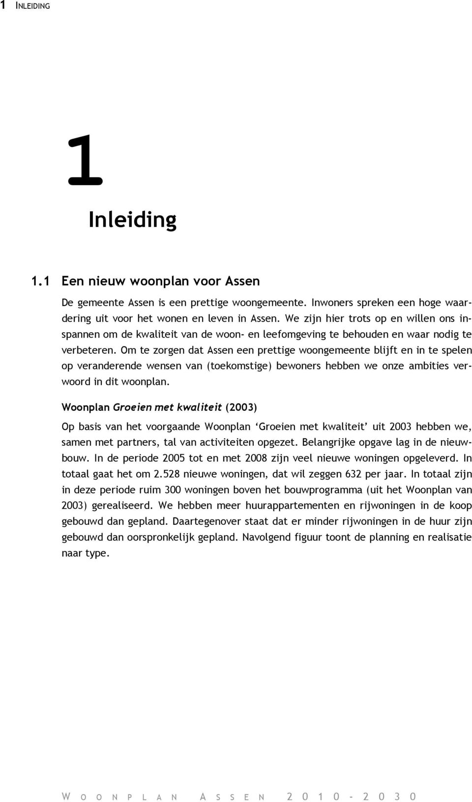 Om te zorgen dat Assen een prettige woongemeente blijft en in te spelen op veranderende wensen van (toekomstige) bewoners hebben we onze ambities verwoord in dit woonplan.