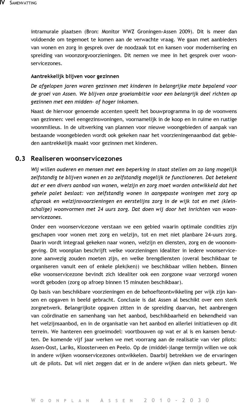 Aantrekkelijk blijven voor gezinnen De afgelopen jaren waren gezinnen met kinderen in belangrijke mate bepalend voor de groei van Assen.